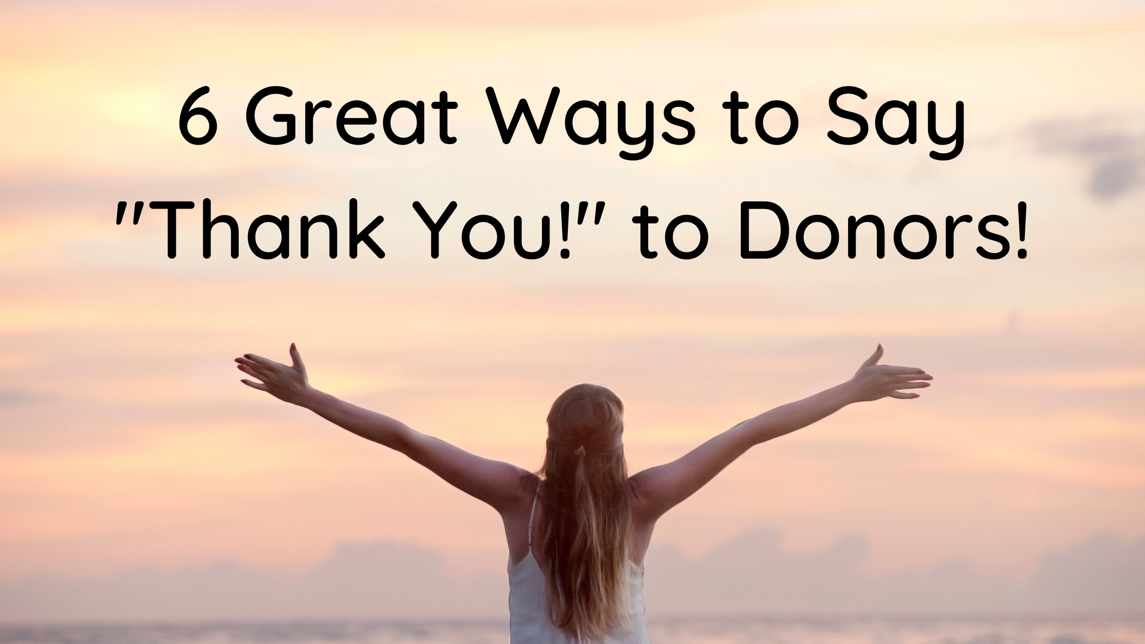 6 Great Ways to Say Thank You! to Your Donors